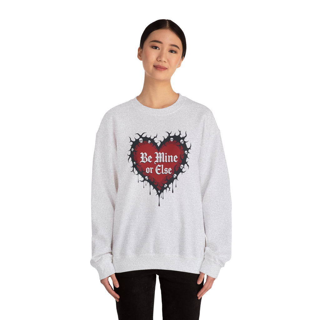 Be Mine or Else Sweatshirt