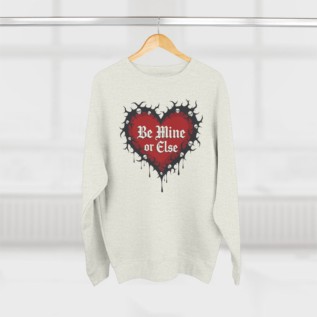 Be Mine or Else Heart Sweatshirt