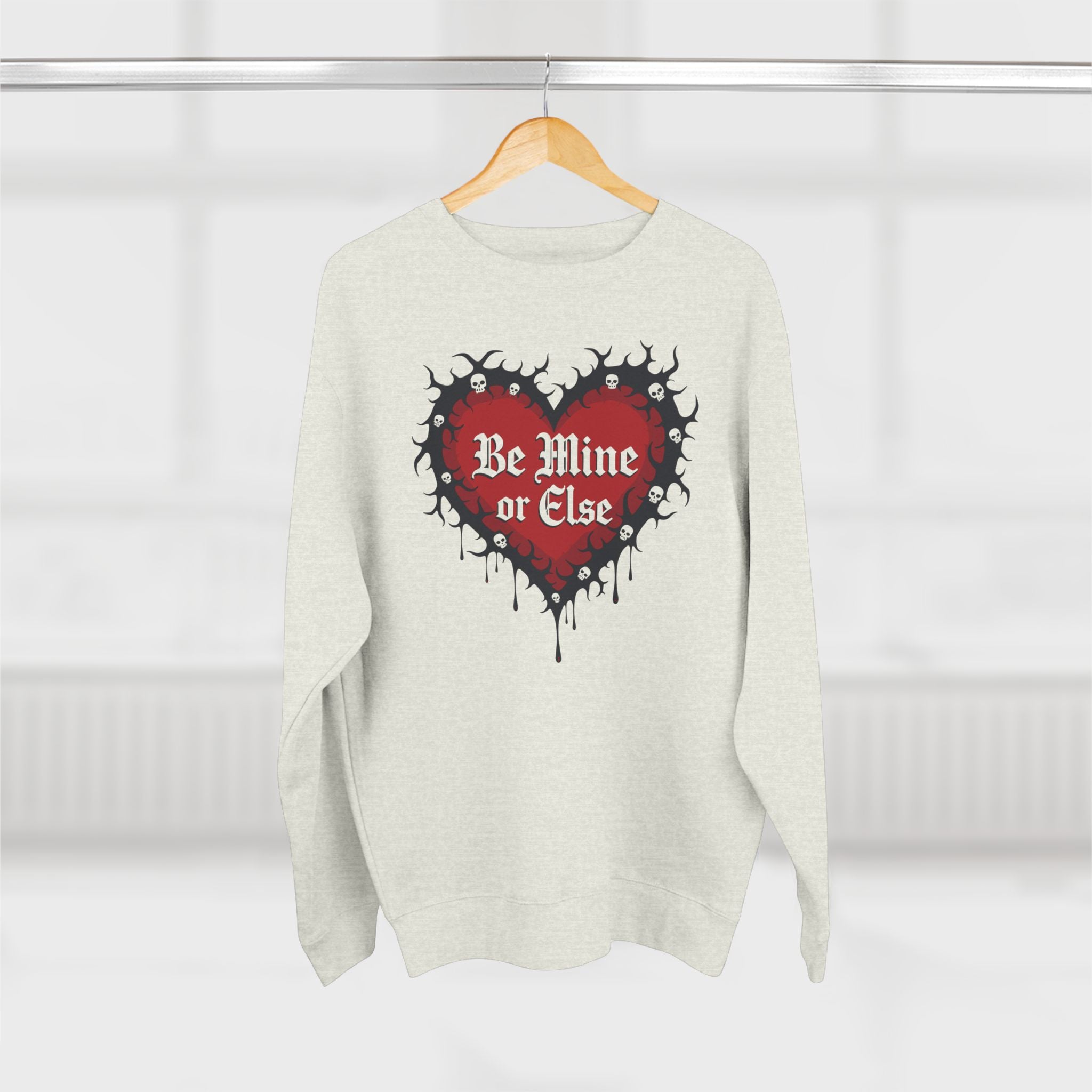 Be Mine or Else Heart Sweatshirt