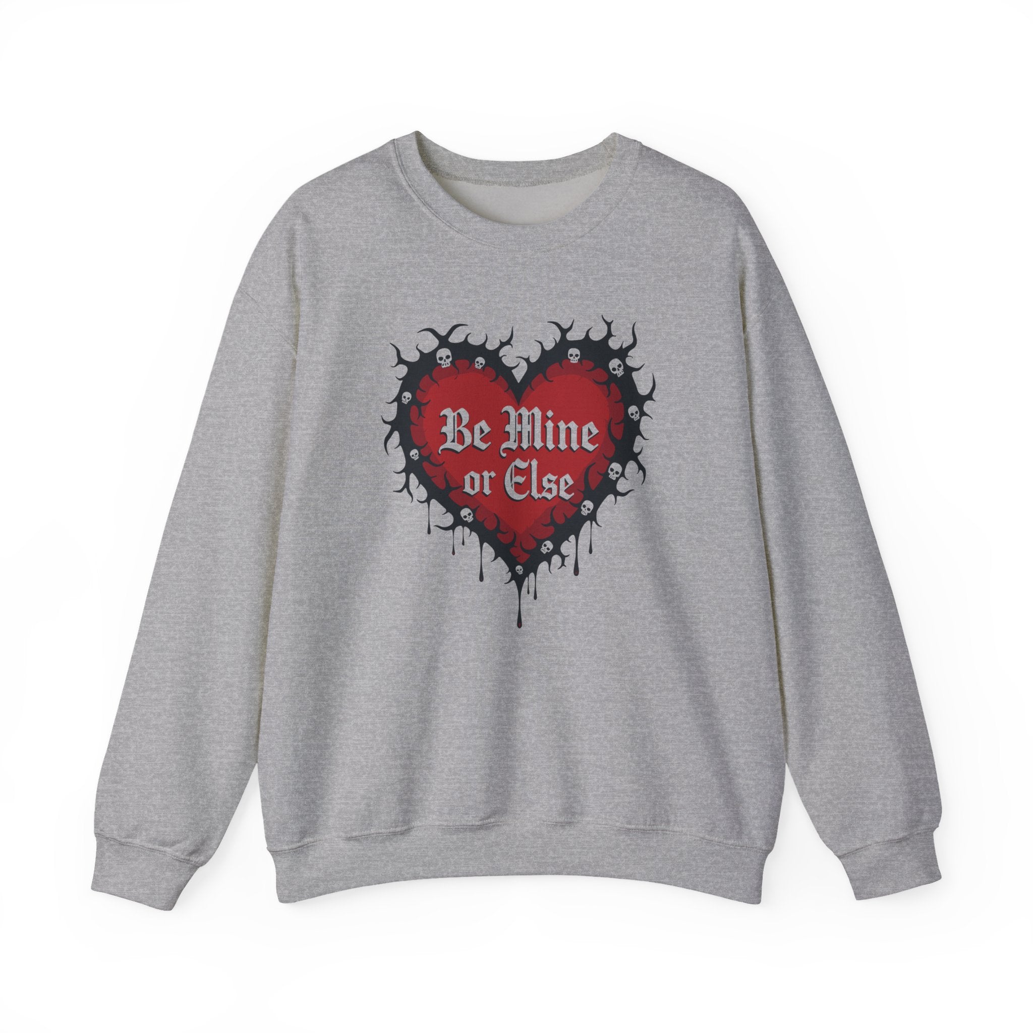 Be Mine or Else Sweatshirt