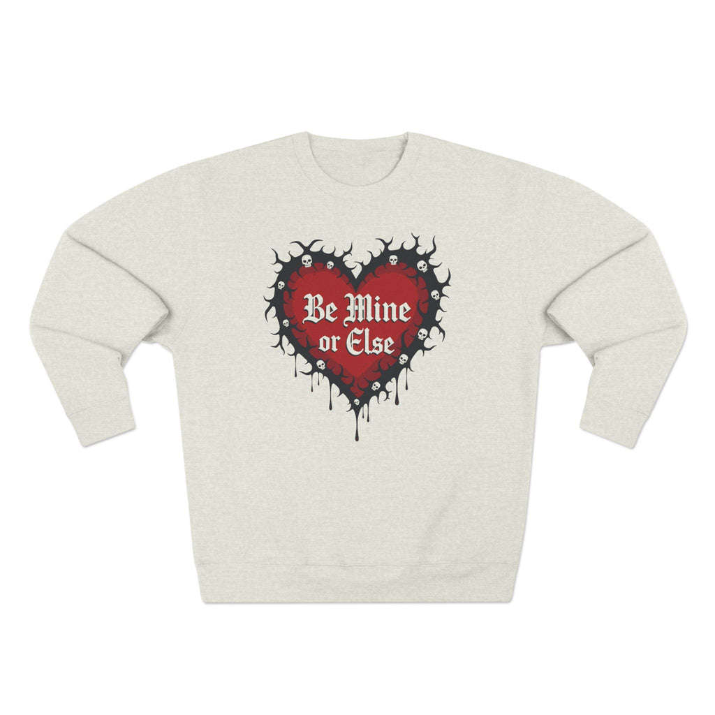 Be Mine or Else Heart Sweatshirt