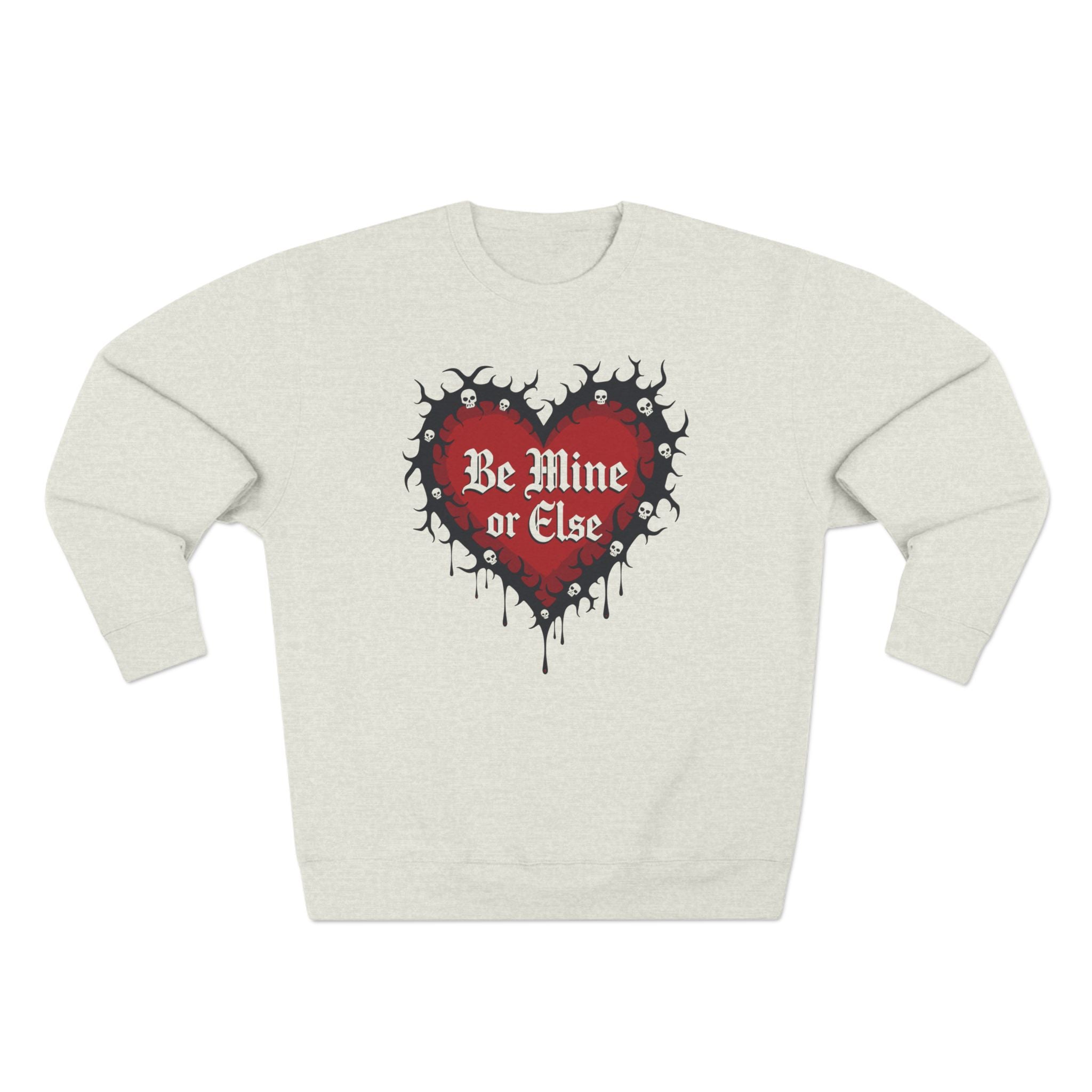 Be Mine or Else Heart Sweatshirt