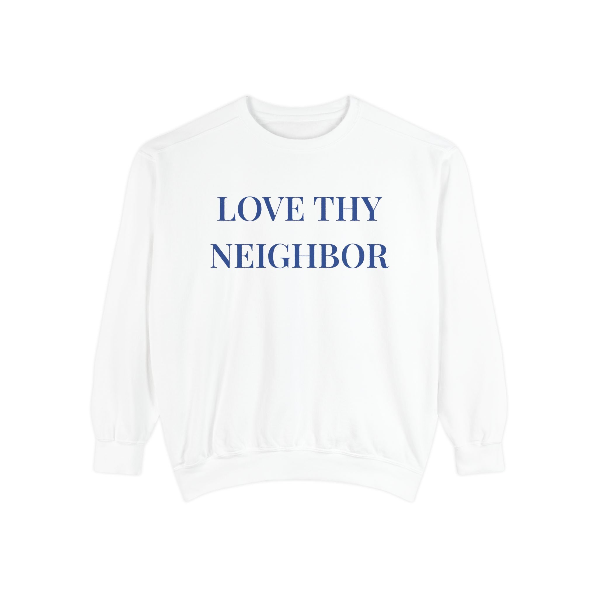 Love Thy Neighbor - Unisex Garment-Dyed Sweatshirt