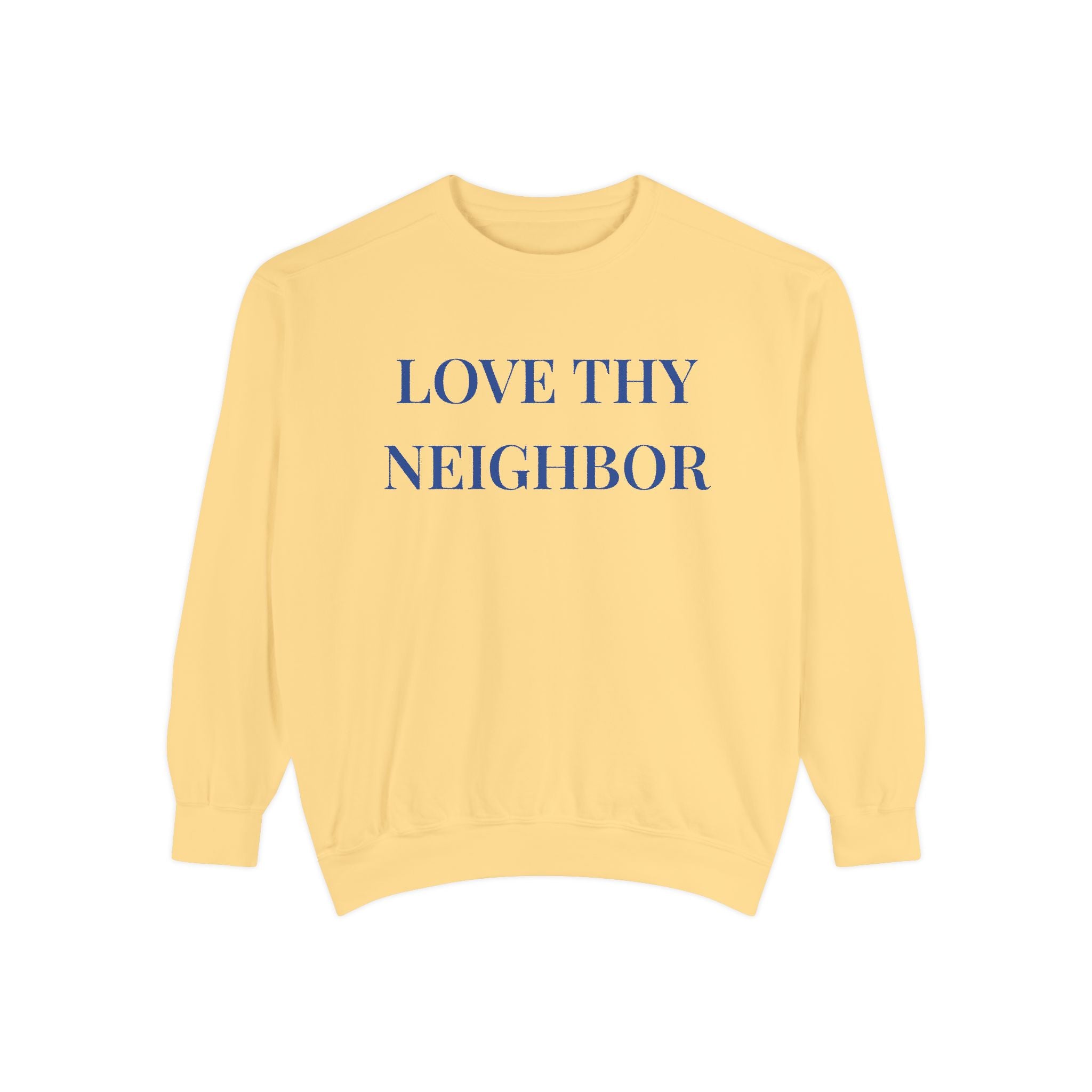 Love Thy Neighbor - Unisex Garment-Dyed Sweatshirt