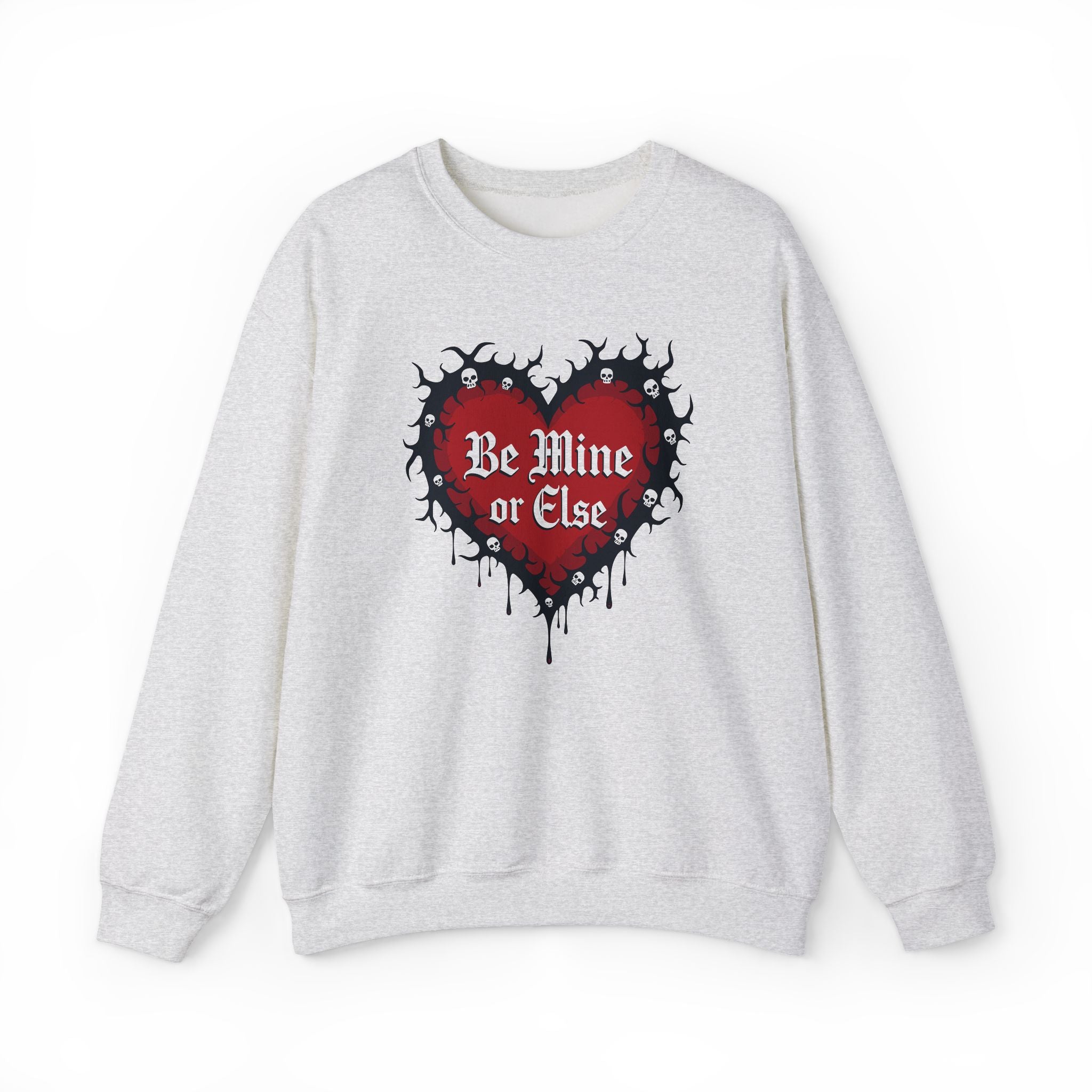 Be Mine or Else Sweatshirt