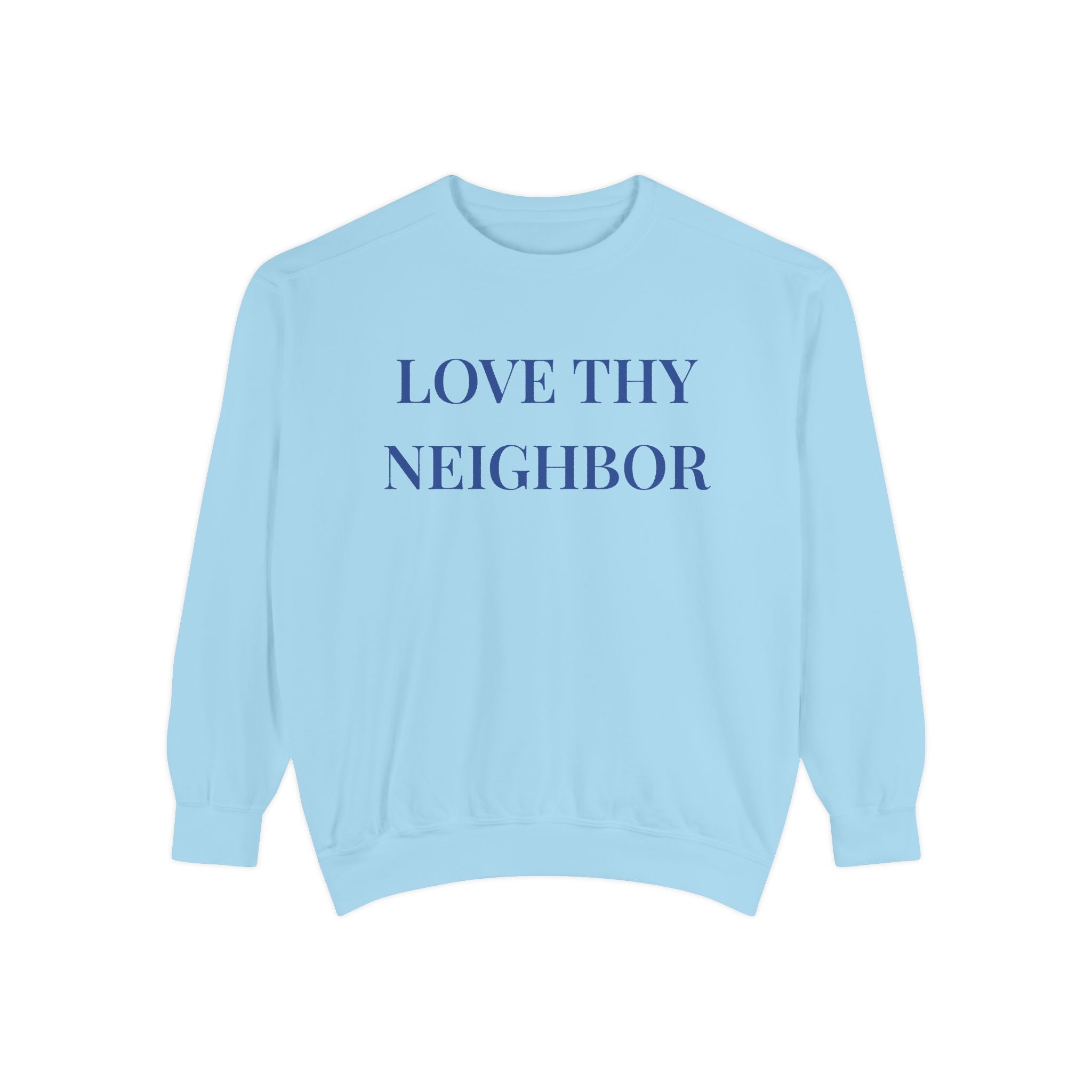 Love Thy Neighbor - Unisex Garment-Dyed Sweatshirt