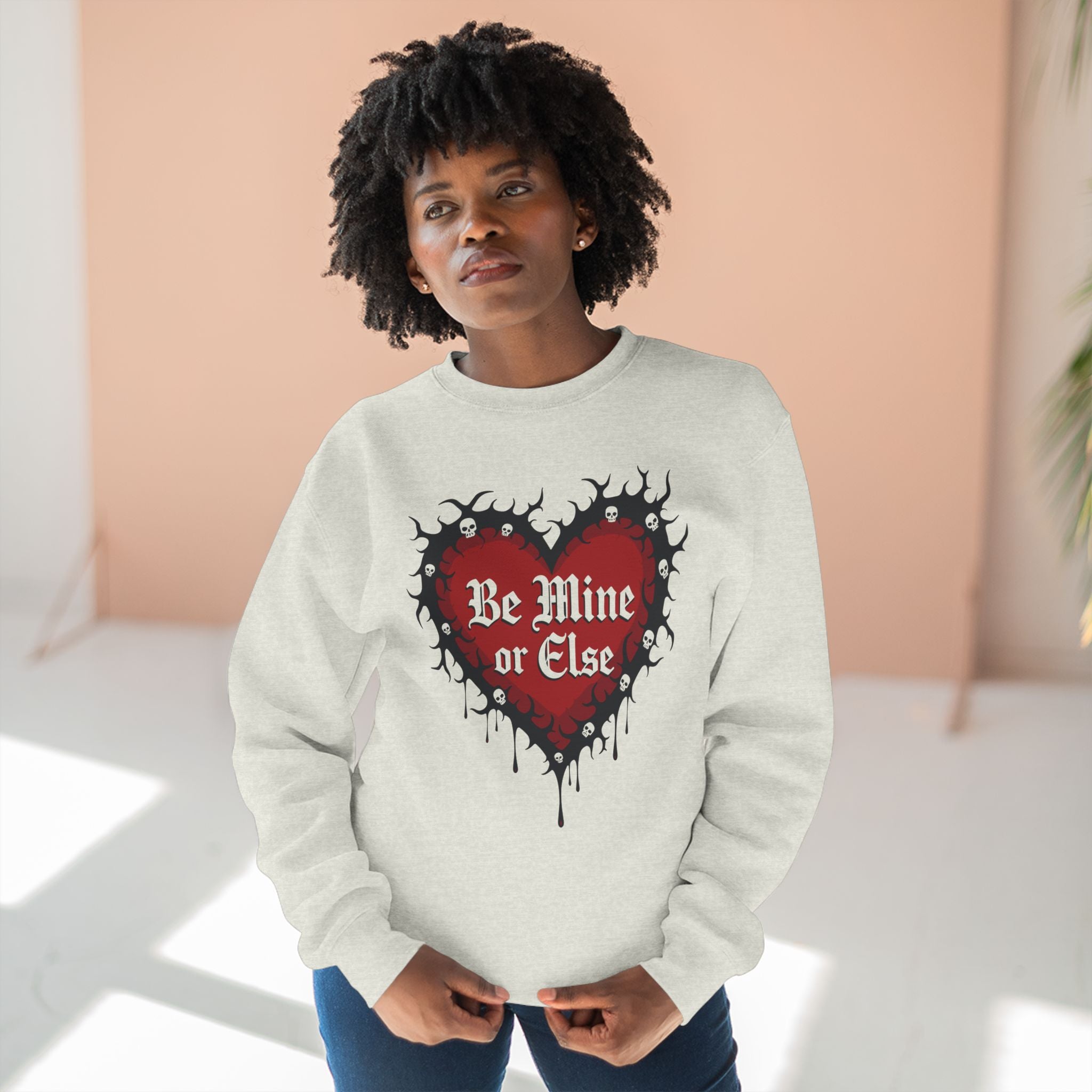 Be Mine or Else Heart Sweatshirt