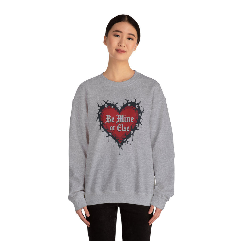 Be Mine or Else Sweatshirt