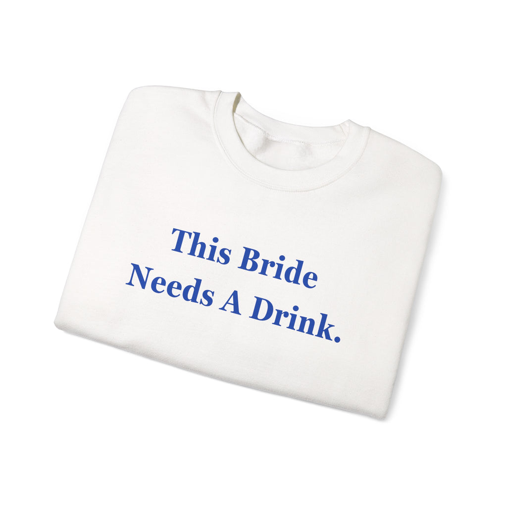 Bride Needs a Drink Sweatshirt